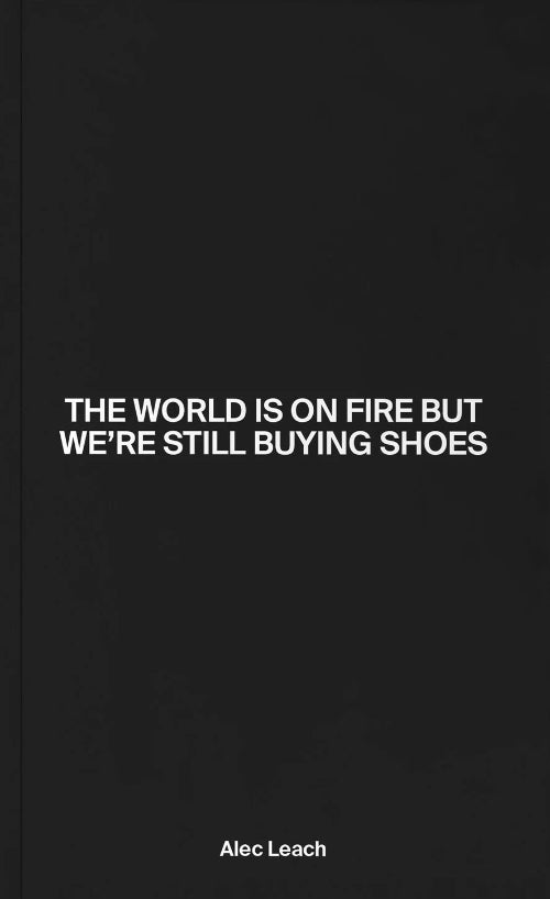 Alec Leach - The World Is On Fire But We’re Still Buying Shoes